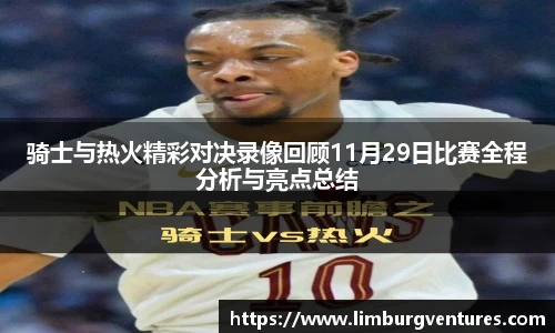 骑士与热火精彩对决录像回顾11月29日比赛全程分析与亮点总结
