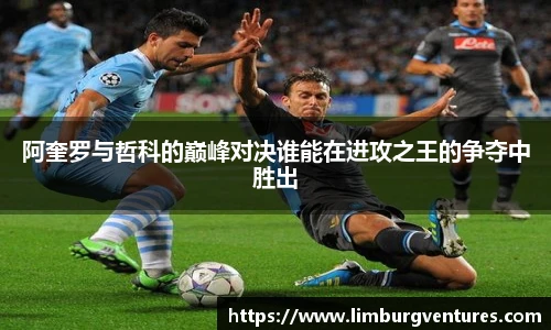 阿奎罗与哲科的巅峰对决谁能在进攻之王的争夺中胜出