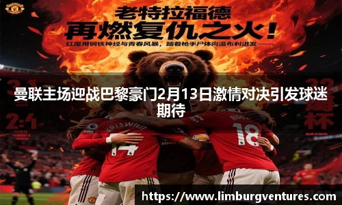 曼联主场迎战巴黎豪门2月13日激情对决引发球迷期待