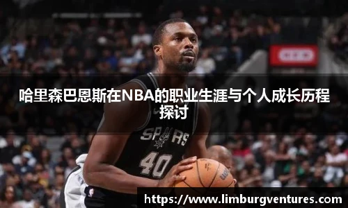 哈里森巴恩斯在NBA的职业生涯与个人成长历程探讨