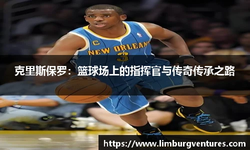 克里斯保罗：篮球场上的指挥官与传奇传承之路